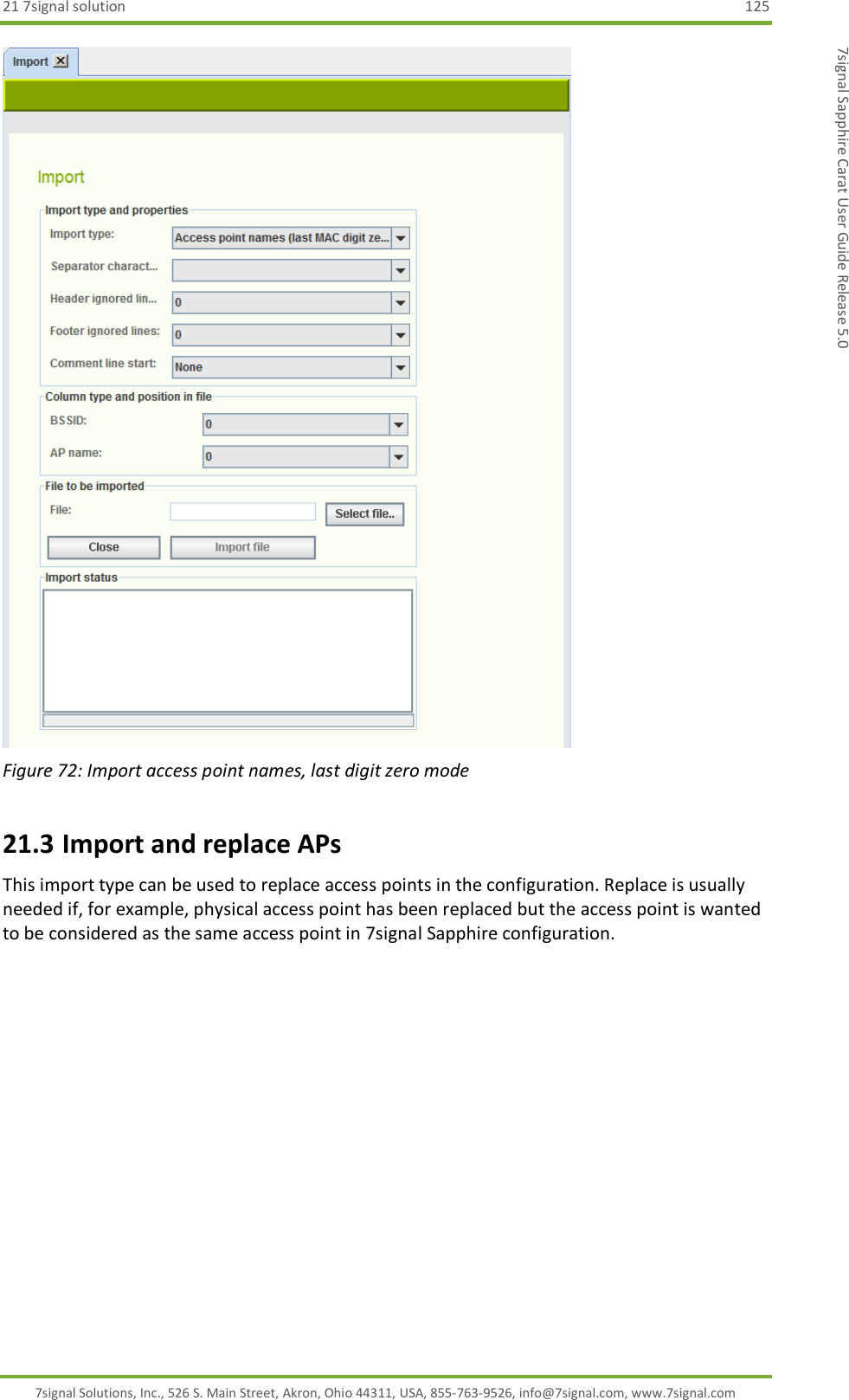 21 7signal solution  125 7signal Solutions, Inc., 526 S. Main Street, Akron, Ohio 44311, USA, 855-763-9526, info@7signal.com, www.7signal.com 7signal Sapphire Carat User Guide Release 5.0  Figure 72: Import access point names, last digit zero mode 21.3 Import and replace APs This import type can be used to replace access points in the configuration. Replace is usually needed if, for example, physical access point has been replaced but the access point is wanted to be considered as the same access point in 7signal Sapphire configuration. 