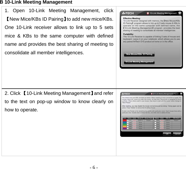  - 6 -B 10-Link Meeting Management 1. Open 10-Link Meeting Management, click 【New Mice/KBs ID Pairing】to add new mice/KBs. One 10-Link receiver allows to link up to 5 sets mice &amp; KBs to the same computer with defined name and provides the best sharing of meeting to consolidate all member intelligences.     2. Click 【10-Link Meeting Management】and refer to the text on pop-up window to know clearly on how to operate.        
