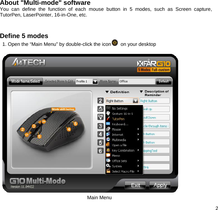  2  About &quot;Multi-mode&quot; software You can define the function of each mouse button in 5 modes, such as Screen capture, TutorPen, LaserPointer, 16-in-One, etc.   Define 5 modes 1. Open the “Main Menu” by double-click the icon   on your desktop                                      Main Menu 