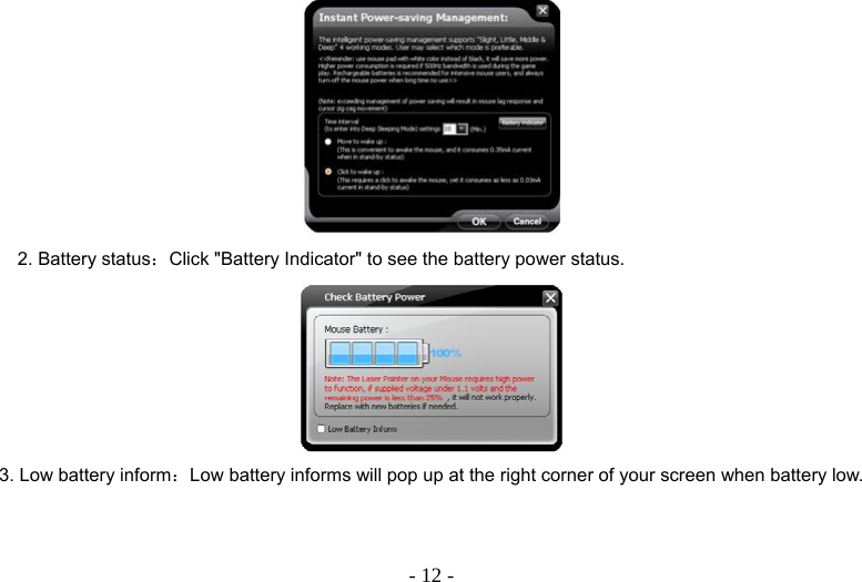   - 12 - 2. Battery status：Click &quot;Battery Indicator&quot; to see the battery power status.  3. Low battery inform：Low battery informs will pop up at the right corner of your screen when battery low. 
