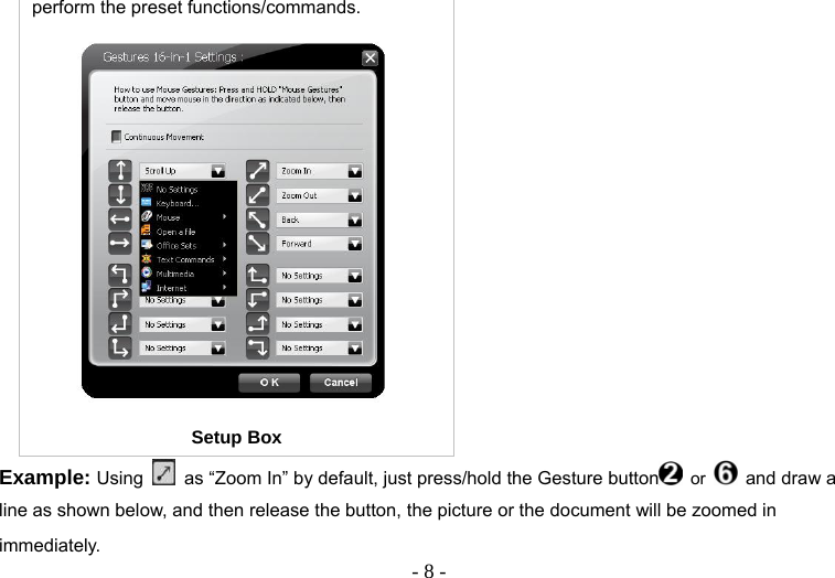   - 8 -perform the preset functions/commands.  Setup Box Example: Using    as “Zoom In” by default, just press/hold the Gesture button  or   and draw a line as shown below, and then release the button, the picture or the document will be zoomed in immediately.  