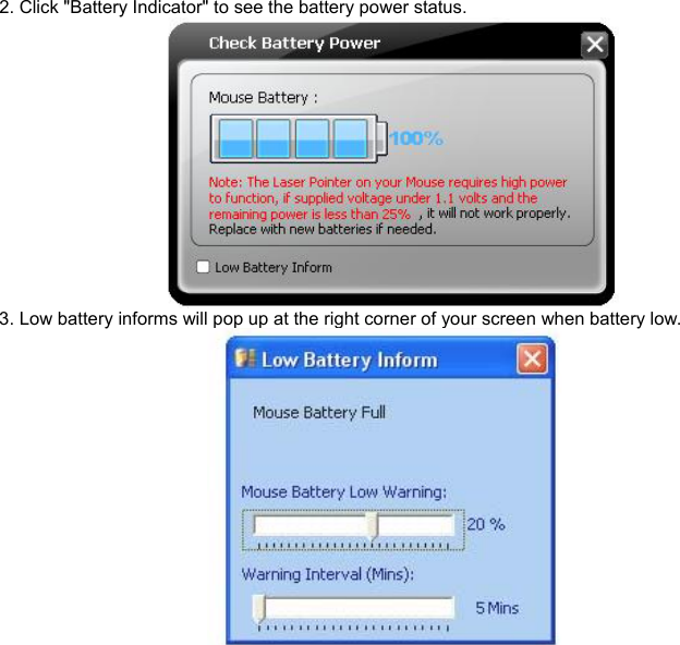 2. Click &quot;Battery Indicator&quot; to see the battery power status.  3. Low battery informs will pop up at the right corner of your screen when battery low.         