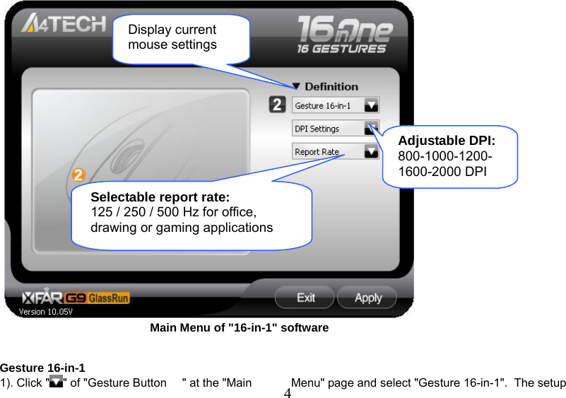   4                                                      Main Menu of &quot;16-in-1&quot; software    Gesture 16-in-1 1). Click &quot; &quot; of &quot;Gesture Button  &quot; at the &quot;Main  Menu&quot; page and select &quot;Gesture 16-in-1&quot;.  The setup Display current mouse settings Adjustable DPI: 800-1000-1200-1600-2000 DPI Selectable report rate: 125 / 250 / 500 Hz for office, drawing or gaming applications 
