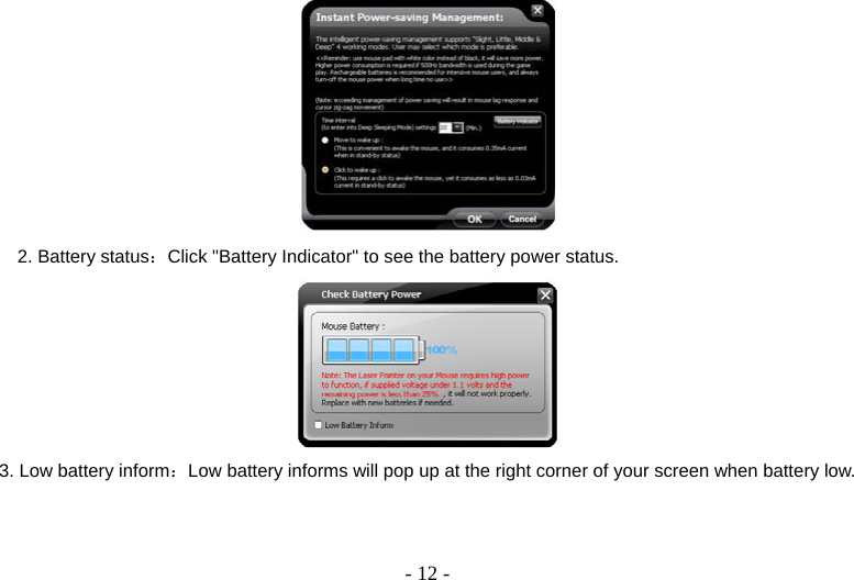  - 12 - 2. Battery status：Click &quot;Battery Indicator&quot; to see the battery power status.  3. Low battery inform：Low battery informs will pop up at the right corner of your screen when battery low. 