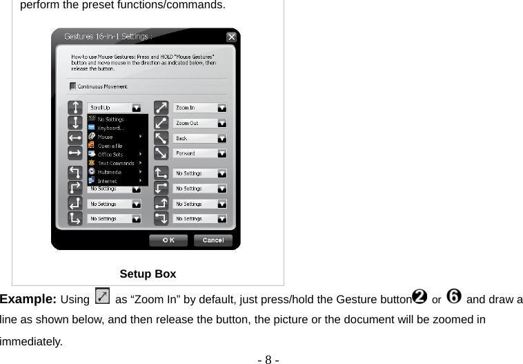  - 8 -perform the preset functions/commands.  Setup Box Example: Using    as “Zoom In” by default, just press/hold the Gesture button  or   and draw a line as shown below, and then release the button, the picture or the document will be zoomed in immediately.  