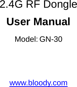    2.4G RF Dongle User Manual Model: GN-30   www.bloody.com  