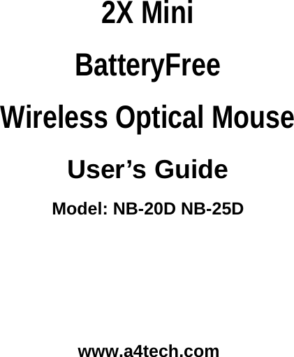                                           2X Mini   BatteryFree  Wireless Optical Mouse User’s Guide Model: NB-20D NB-25D  www.a4tech.com  