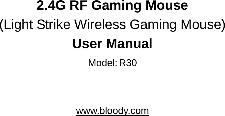     2.4G RF Gaming Mouse (Light Strike Wireless Gaming Mouse) User Manual Model:R30   www.bloody.com  