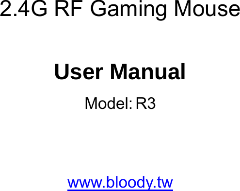     2.4G RF Gaming Mouse  User Manual Model:R3   www.bloody.tw 