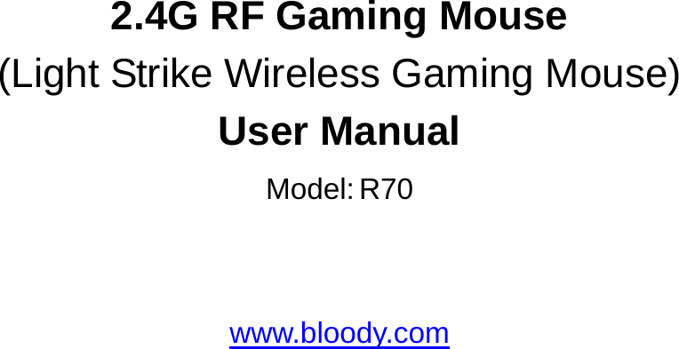     2.4G RF Gaming Mouse (Light Strike Wireless Gaming Mouse) User Manual Model:R70   www.bloody.com  
