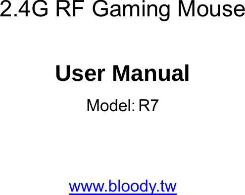     2.4G RF Gaming Mouse  User Manual Model:R7   www.bloody.tw 