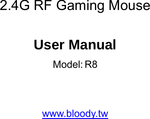     2.4G RF Gaming Mouse  User Manual Model:R8   www.bloody.tw 