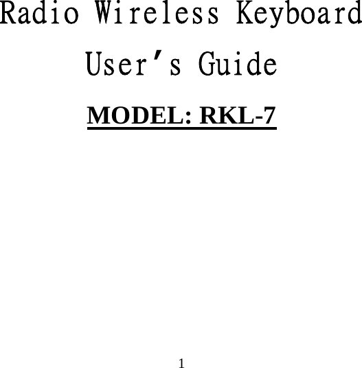  1  Radio Wireless Keyboard User’s Guide MODEL: RKL-7    