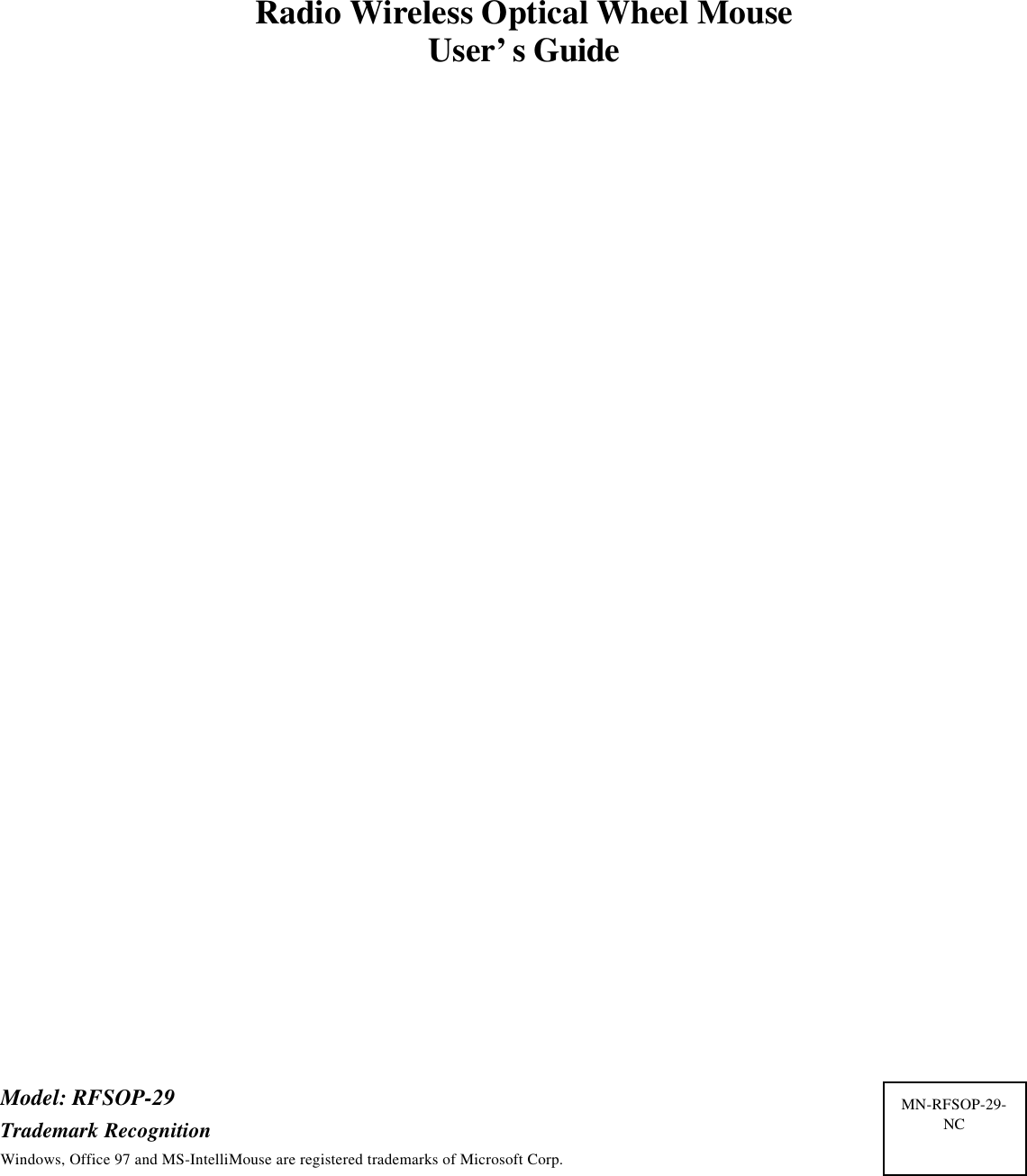Radio Wireless Optical Wheel MouseUser’s GuideModel: RFSOP-29Trademark RecognitionWindows, Office 97 and MS-IntelliMouse are registered trademarks of Microsoft Corp.MN-RFSOP-29-NC