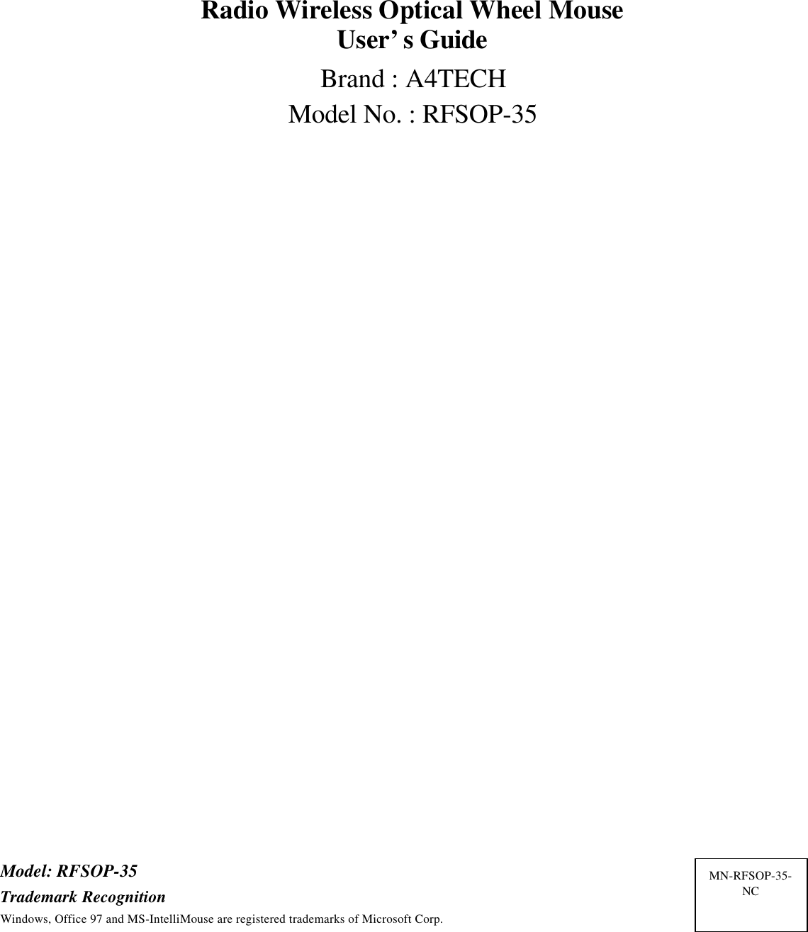Radio Wireless Optical Wheel MouseUser’s GuideBrand : A4TECHModel No. : RFSOP-35Model: RFSOP-35Trademark RecognitionWindows, Office 97 and MS-IntelliMouse are registered trademarks of Microsoft Corp.MN-RFSOP-35-NC