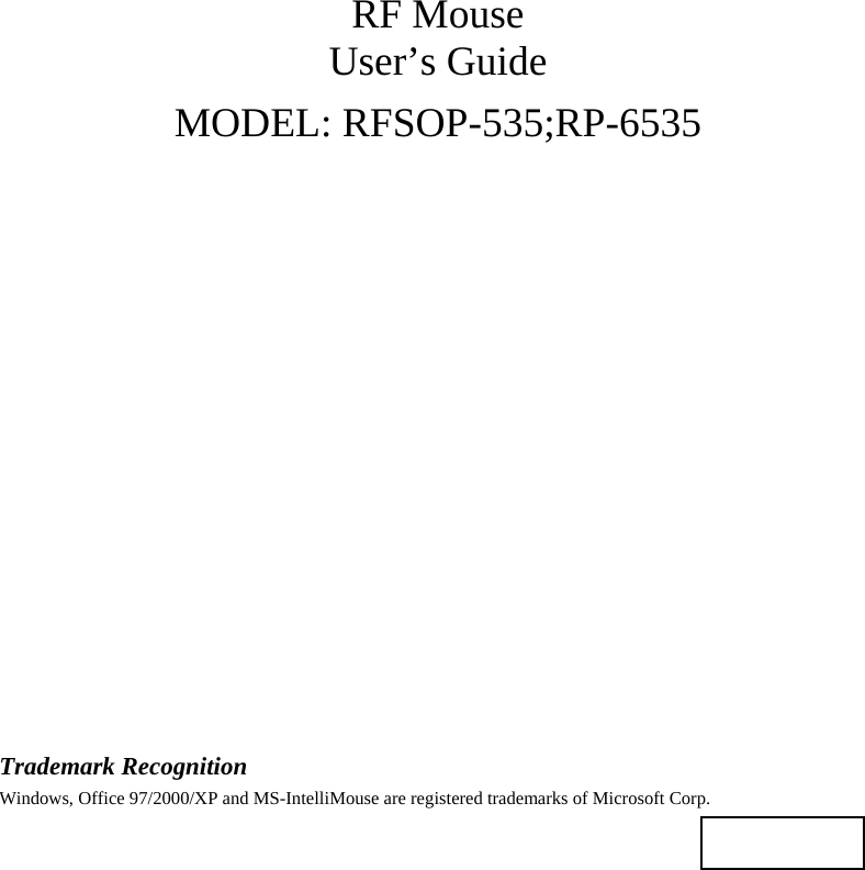 RF Mouse User’s Guide MODEL: RFSOP-535;RP-6535                    Trademark Recognition Windows, Office 97/2000/XP and MS-IntelliMouse are registered trademarks of Microsoft Corp.    