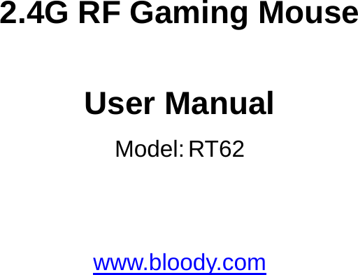     2.4G RF Gaming Mouse  User Manual Model:RT62   www.bloody.com  