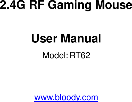     2.4G RF Gaming Mouse  User Manual Model: RT62   www.bloody.com  