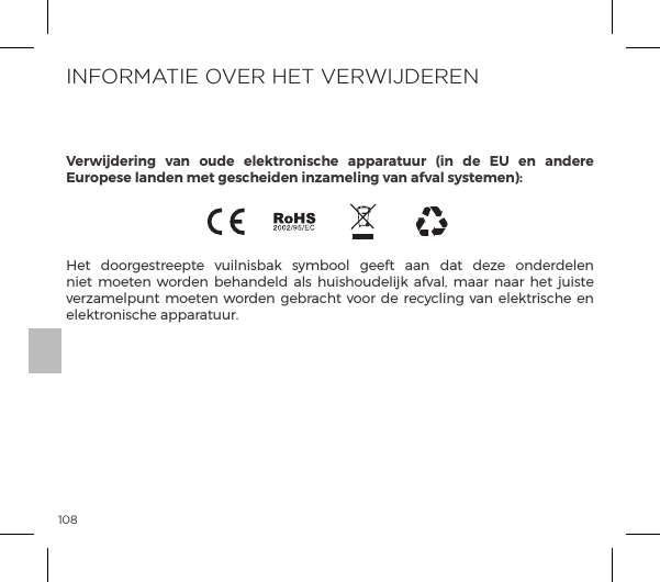 108Het  doorgestreepte  vuilnisbak  symbool  geeft  aan  dat  deze  onderdelen niet moeten  worden  behandeld als  huishoudelijk afval, maar  naar  het  juiste verzamelpunt moeten  worden gebracht voor de  recycling van elektrische en elektronische apparatuur.INFORMATIE OVER HET VERWIJDERENVerwijdering  van  oude  elektronische  apparatuur  (in  de  EU  en  andere Europese landen met gescheiden inzameling van afval systemen):