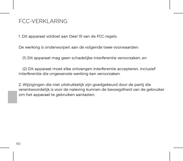 1101. Dit apparaat voldoet aan Deel 15 van de FCC-regels.ĺ&Ocirc;&frac14;&ordf;ĺ&Agrave;ĺ&macr;&ordf;&frac14;&Ocirc;&macr;&frac14;&sup1;&ordf;ĺpp&ordf;ĺĺ&Oacute;&macr;&pound;&ordf;ĺ&AElig;&Ocirc;ĺ&Oacute;&macr;&macr;&frac14;&Ocirc;pp&frac14;&ordf;ė  (1) Dit apparaat mag geen schadelijke interferentie veroorzaken, en  (2) Dit apparaat moet elke ontvangen interferentie accepteren, inclusief interferentie die ongewenste werking kan veroorzaken.2. Wijzigingen die niet uitdrukkelijk zijn goedgekeurd door de partij die verantwoordelijk is voor de naleving kunnen de bevoegdheid van de gebruiker om het apparaat te gebruiken aantasten.FCC-VERKLARING