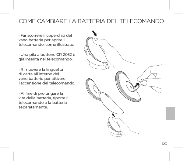 123COME CAMBIARE LA BATTERIA DEL TELECOMANDOĖĺp&frac14;ĺ&Agrave;|&macr;&frac14;&frac14;&frac14;ĺ&pound;ĺ|&macr;&sup1;&frac14;|&macr;ĺ&pound;ĺvano batteria per aprire il telecomando, come illustrato.ĖĺW&ordf;pĺ&sup1;&pound;pĺpĺ{&macr;&AElig;&AElig;&macr;&ordf;ĺJĺ&iacute;&euml;&icirc;&iacute;ĺĺgi&agrave; inserita nel telecomando.ĖĺJ&copy;&Ecirc;&macr;&Oacute;&frac14;ĺ&pound;pĺ&pound;&ordf;&Ecirc;&AElig;&AElig;pĺdi carta all&rsquo;interno del vano batterie per attivare l&rsquo;accensione del telecomando.Ėĺ&pound;ĺ&ordf;ĺĺ&sup1;&frac14;&macr;&pound;&Ecirc;&ordf;p&frac14;ĺ&pound;pĺvita della batteria, riporre il telecomando e la batteria separatamente. OPEN