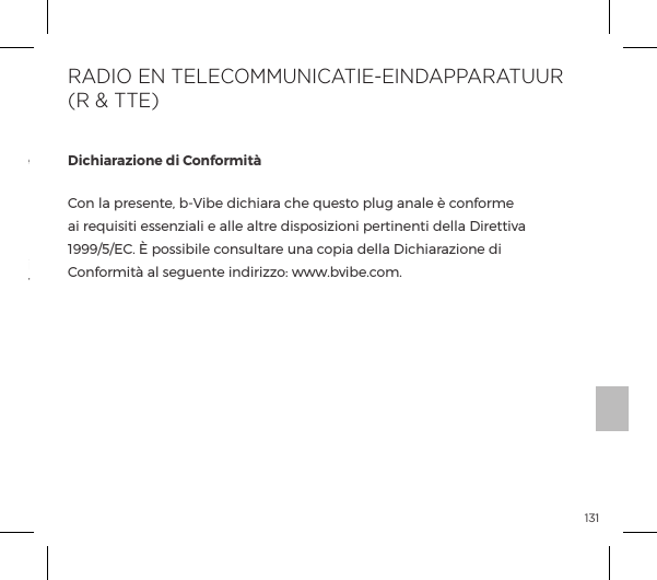 131Il simbolo del cassonetto barrato indica che questi oggetti non vanno trattati come riﬁuti domestici, ma devono invece essere portati  al centro di raccolta per il riciclaggio di apparecchiature elettriche ed elettroniche.Smaltimento delle vecchie apparecchiature elettroniche (applicabile nell&rsquo;Unione Europea e in altri paesi europei con sistemi di raccolta differenziata):Dichiarazione di Conformit&agrave;Con la presente, b-Vibe dichiara che questo plug anale &egrave; conforme ai requisiti essenziali e alle altre disposizioni pertinenti della Direttiva 1999/5/EC. &Egrave; possibile consultare una copia della Dichiarazione di &macr;&ordf;&macr;&frac14;&copy;&AElig;uĺp&pound;ĺ&Agrave;&Ecirc;&ordf;&AElig;ĺ&ordf;&frac14;&szlig;&szlig;&macr;ėĺ&Ocirc;&Ocirc;&Ocirc;ĝ{&Oacute;{ĝ|&macr;&copy;ĝRADIO EN TELECOMMUNICATIE-EINDAPPARATUUR (R &amp; TTE)