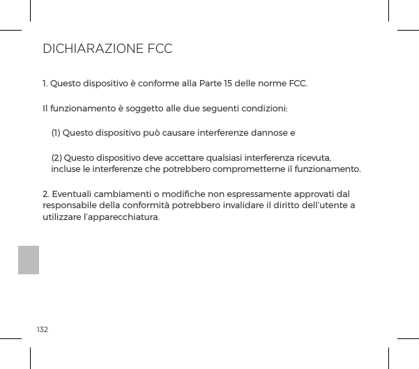 1321. Questo dispositivo &egrave; conforme alla Parte 15 delle norme FCC.#&pound;ĺ&Ecirc;&ordf;&szlig;&macr;&ordf;p&copy;&ordf;&AElig;&macr;ĺĺ&Agrave;&macr;&AElig;&AElig;&macr;ĺp&pound;&pound;ĺ&Ecirc;ĺ&Agrave;&Ecirc;&ordf;&AElig;ĺ|&macr;&ordf;&szlig;&macr;&ordf;ė  (1) Questo dispositivo pu&ograve; causare interferenze dannose e  (2) Questo dispositivo deve accettare qualsiasi interferenza ricevuta,  incluse le interferenze che potrebbero comprometterne il funzionamento.2. Eventuali cambiamenti o modiﬁche non espressamente approvati dal responsabile della conformit&agrave; potrebbero invalidare il diritto dell&rsquo;utente a utilizzare l&rsquo;apparecchiatura. DICHIARAZIONE FCC 