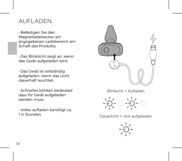 34AUFLADENĖĺ&Agrave;&AElig;&ordf;ĺNĺ&ordf;ĺMagnetladestecker am angegebenen Ladebereich am Schaft des Produkts.Ėĺp&Agrave;ĺ&pound;&ordf;&pound;|&AElig;ĺ&szlig;&AElig;ĺp&ordf;Ęĺ&Ocirc;&ordf;&ordf;ĺdas Ger&auml;t aufgeladen wird.Ėĺp&Agrave;ĺ&frac14;t&AElig;ĺ&Agrave;&AElig;ĺ&Oacute;&macr;&pound;&pound;&Agrave;&AElig;t&ordf;ĺaufgeladen, wenn das Licht dauerhaft leuchtet.ĖĺN|&ordf;&pound;&pound;&Agrave;ĺ{&pound;&ordf;&ordf;ĺ{&Ecirc;&AElig;ĺdass Ihr Ger&auml;t aufgeladen werden muss.Ėĺ`&macr;&pound;&pound;&Agrave;ĺp&Ecirc;&pound;p&ordf;ĺ{&ordf;&sup2;&AElig;&AElig;ĺ|pĝĺ 1 &frac12; Stunden.Blinkicht = AuﬂadenDauerlicht = Voll aufgeladen