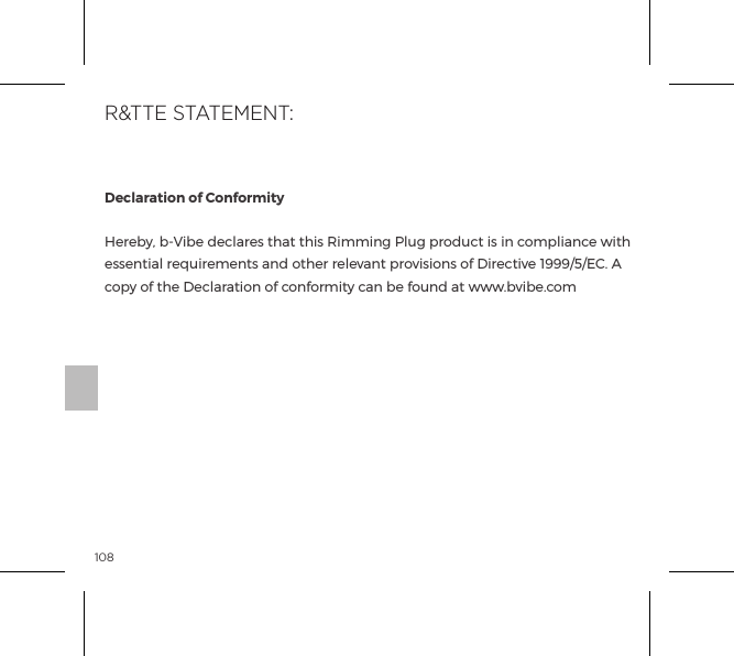 108Declaration of ConformityHereby, b-Vibe declares that this Rimming Plug product is in compliance with essential requirements and other relevant provisions of Directive 1999/5/EC. A copy of the Declaration of conformity can be found at www.bvibe.comR&amp;TTE STATEMENT: