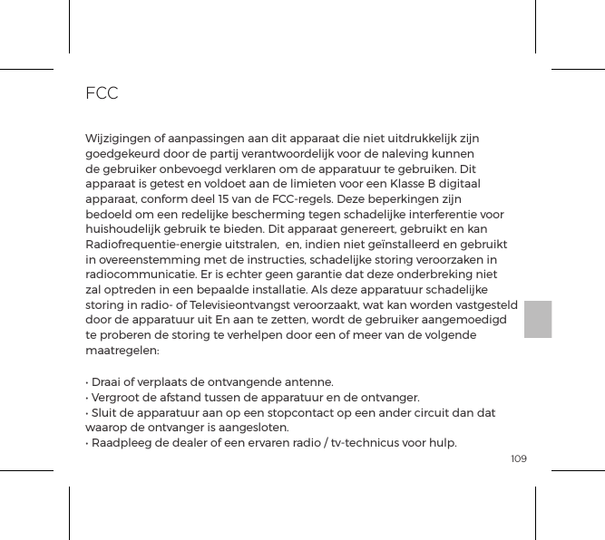 109Declaration of ConformityHereby, b-Vibe declares that this Rimming Plug product is in compliance with essential requirements and other relevant provisions of Directive 1999/5/EC. A copy of the Declaration of conformity can be found at www.bvibe.comWijzigingen of aanpassingen aan dit apparaat die niet uitdrukkelijk zijn goedgekeurd door de partij verantwoordelijk voor de naleving kunnen de gebruiker onbevoegd verklaren om de apparatuur te gebruiken. Dit apparaat is getest en voldoet aan de limieten voor een Klasse B digitaal apparaat, conform deel 15 van de FCC-regels. Deze beperkingen zijn bedoeld om een   redelijke bescherming tegen schadelijke interferentie voor huishoudelijk gebruik te bieden. Dit apparaat genereert, gebruikt en kan Radiofrequentie-energie uitstralen,  en, indien niet ge&iuml;nstalleerd en gebruikt in overeenstemming met de instructies, schadelijke storing veroorzaken in radiocommunicatie. Er is echter geen garantie dat deze onderbreking niet zal optreden in een bepaalde installatie. Als deze apparatuur schadelijke storing in radio- of Televisieontvangst veroorzaakt, wat kan worden vastgesteld door de apparatuur uit En aan te zetten, wordt de gebruiker aangemoedigd te proberen de storing te verhelpen door een of meer van de volgende maatregelen:&bull; Draai of verplaats de ontvangende antenne. &bull; Vergroot de afstand tussen de apparatuur en de ontvanger. &bull; Sluit de apparatuur aan op een stopcontact op een ander circuit dan dat waarop de ontvanger is aangesloten. &bull; Raadpleeg de dealer of een ervaren radio / tv-technicus voor hulp.R&amp;TTE STATEMENT:FCC