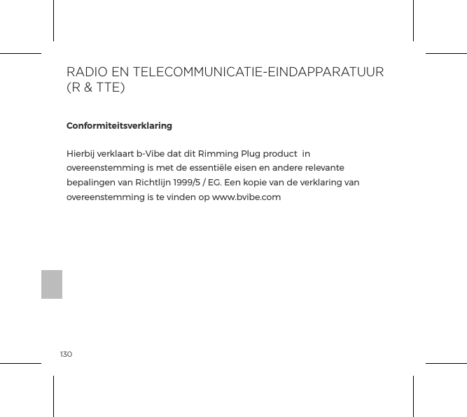 130ConformiteitsverklaringHierbij verklaart b-Vibe dat dit Rimming Plug product  in overeenstemming is met de essenti&euml;le eisen en andere relevante bepalingen van Richtlijn 1999/5 / EG. Een kopie van de verklaring van overeenstemming is te vinden op www.bvibe.comRADIO EN TELECOMMUNICATIE-EINDAPPARATUUR (R &amp; TTE)