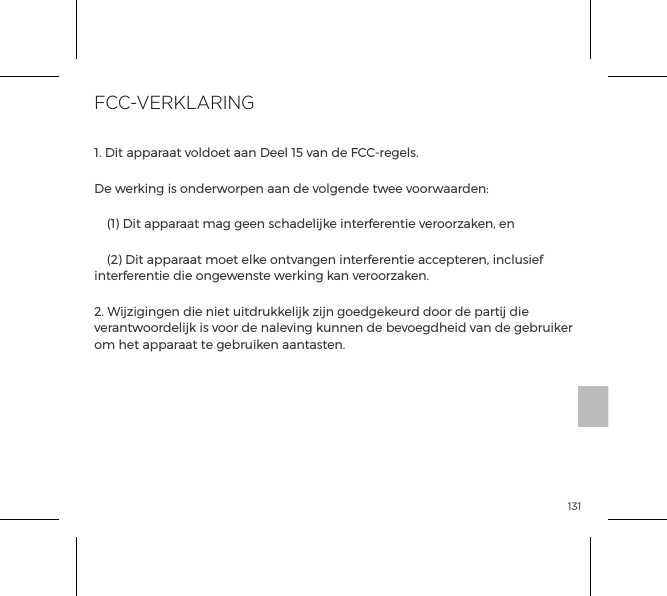 1311. Dit apparaat voldoet aan Deel 15 van de FCC-regels.De werking is onderworpen aan de volgende twee voorwaarden:  (1) Dit apparaat mag geen schadelijke interferentie veroorzaken, en  (2) Dit apparaat moet elke ontvangen interferentie accepteren, inclusief interferentie die ongewenste werking kan veroorzaken.2. Wijzigingen die niet uitdrukkelijk zijn goedgekeurd door de partij die verantwoordelijk is voor de naleving kunnen de bevoegdheid van de gebruiker om het apparaat te gebruiken aantasten.RADIO EN TELECOMMUNICATIE-EINDAPPARATUUR (R &amp; TTE)FCC-VERKLARING