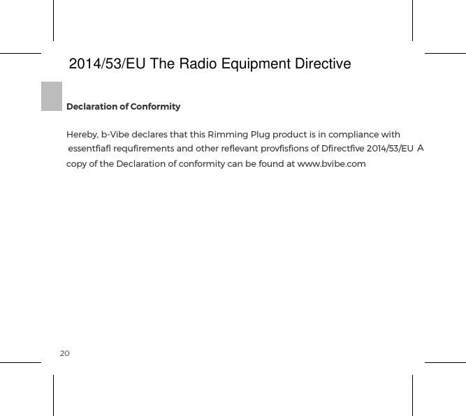 20Declaration of ConformityHereby, b-Vibe declares that this Rimming Plug product is in compliance with essentﬁaﬂ requﬁrements and other reﬂevant provﬁsﬁons of Dﬁrectﬁve 2014/53/EU . A copy of the Declaration of conformity can be found at www.bvibe.com2014/53/EU The Radio Equipment Directive