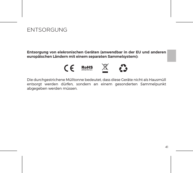 41TECHNISCHE DATENDie durchgestrichene M&uuml;lltonne bedeutet, dass diese Ger&auml;te nicht als Hausm&uuml;ll entsorgt werden d&uuml;rfen, sondern an einem gesonderten Sammelpunkt abgegeben werden m&uuml;ssen.ENTSORGUNGEntsorgung von elekronischen Ger&auml;ten (anwendbar in der EU und anderen europ&auml;ischen L&auml;ndern mit einem separaten Sammelsystem):