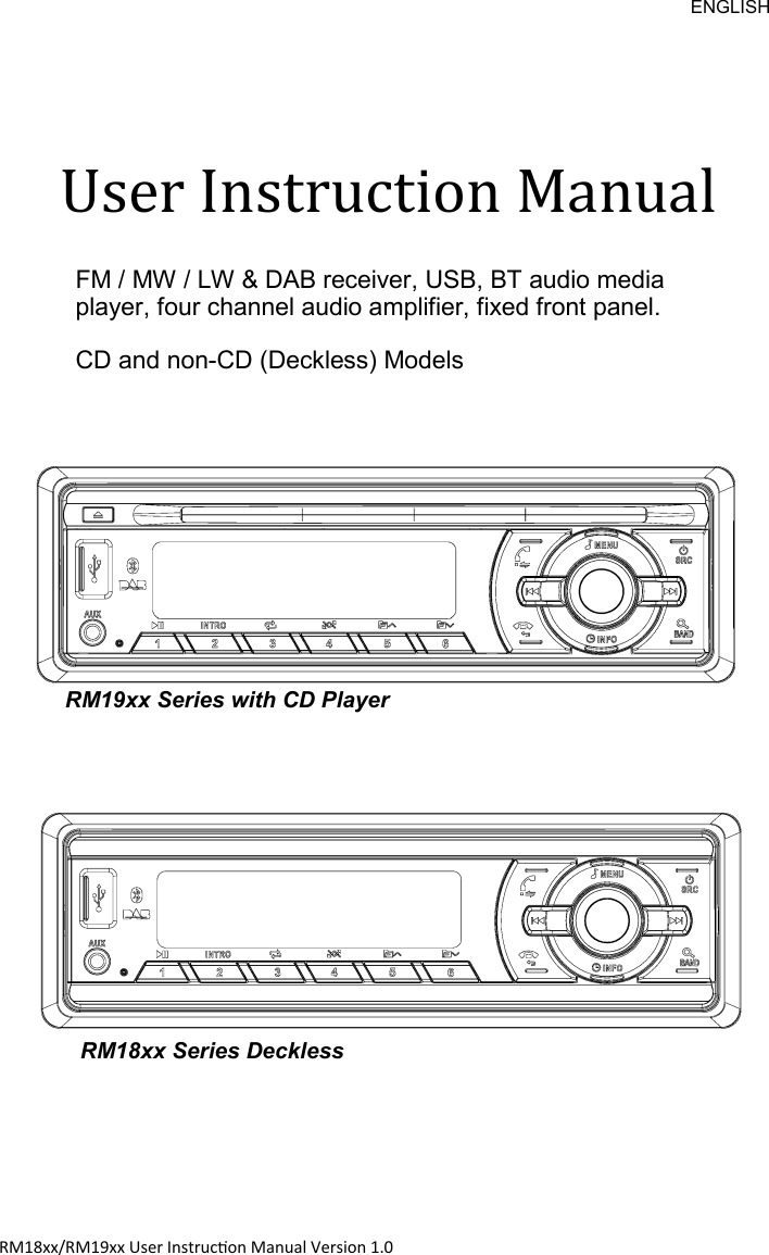 ENGLISH RM18xx/RM19xx User Instrucon Manual Version 1.0  User Instruction Manual RM19xx Series with CD Player FM / MW / LW &amp; DAB receiver, USB, BT audio media player, four channel audio amplifier, fixed front panel.  CD and non-CD (Deckless) Models  RM18xx Series Deckless 