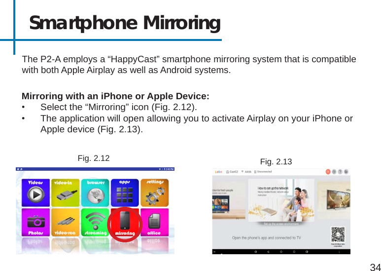 Smartphone MirroringThe P2-A employs a “HappyCast” smartphone mirroring system that is compatible with both Apple Airplay as well as Android systems.Mirroring with an iPhone or Apple Device:•  Select the “Mirroring” icon (Fig. 2.12).•  The application will open allowing you to activate Airplay on your iPhone or Apple device (Fig. 2.13).Fig. 2.1234Fig. 2.13