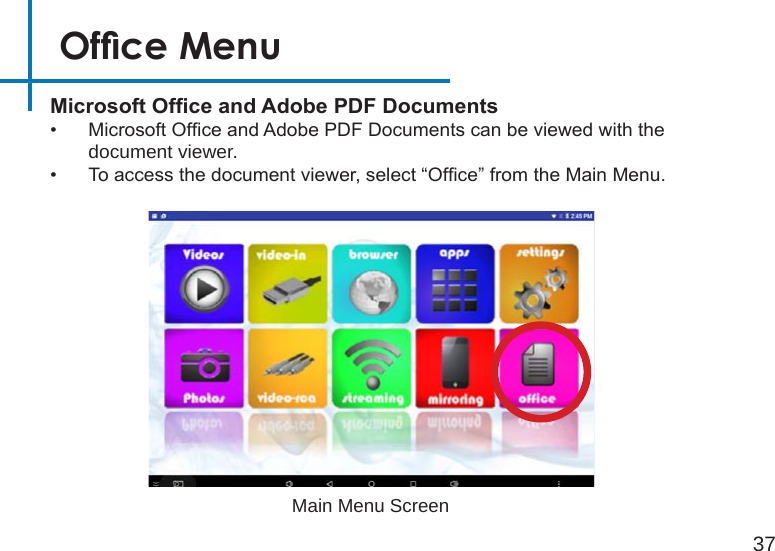 Ofce Menu37MicrosoftOfceandAdobePDFDocuments•  Microsoft Ofce and Adobe PDF Documents can be viewed with the document viewer.•  To access the document viewer, select “Ofce” from the Main Menu.Main Menu Screen