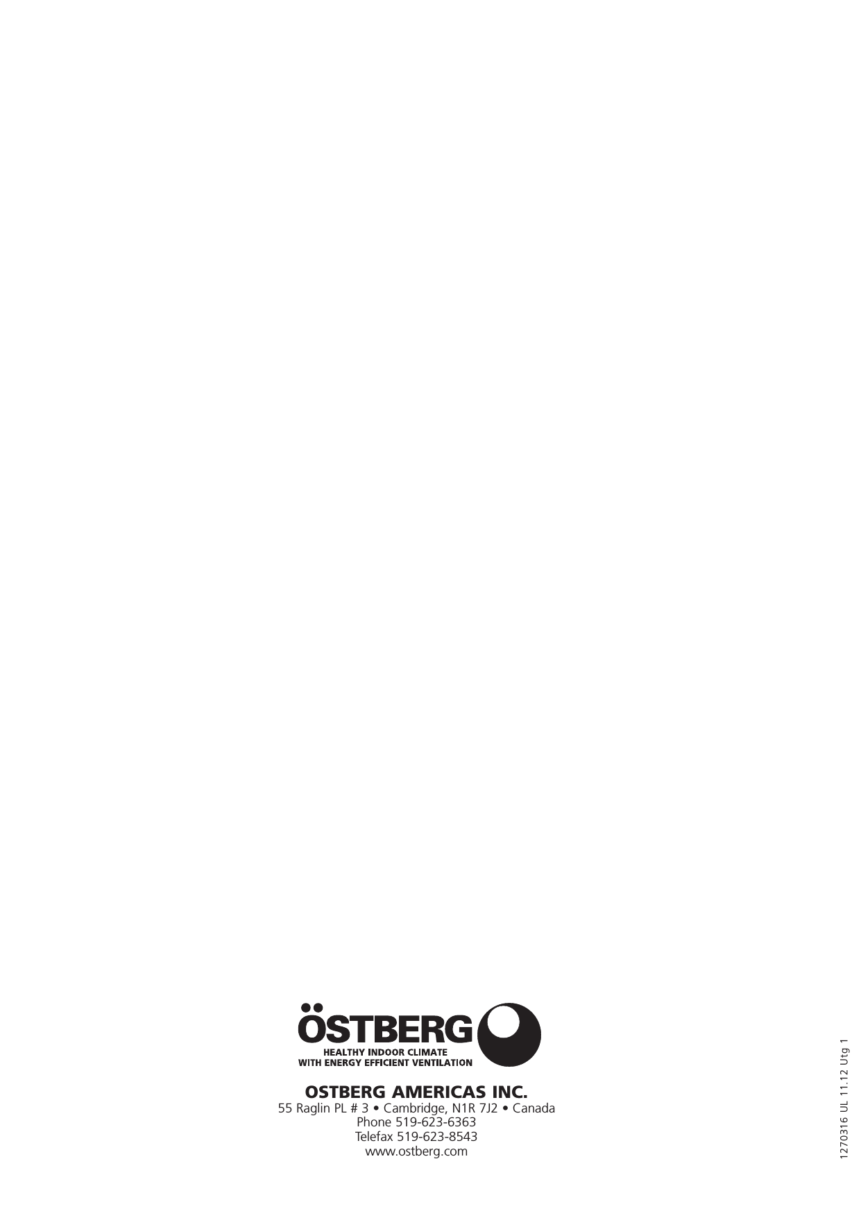 1270316 UL 11.12 Utg 1OSTBERG AMERICAS INC. 55 Raglin PL # 3 &bull; Cambridge, N1R 7J2 &bull; CanadaPhone 519-623-6363Telefax 519-623-8543 www.ostberg.com