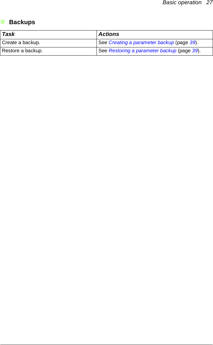 Basic operation   27BackupsTask ActionsCreate a backup. See Creating a parameter backup (page 39).Restore a backup. See Restoring a parameter backup (page 39).