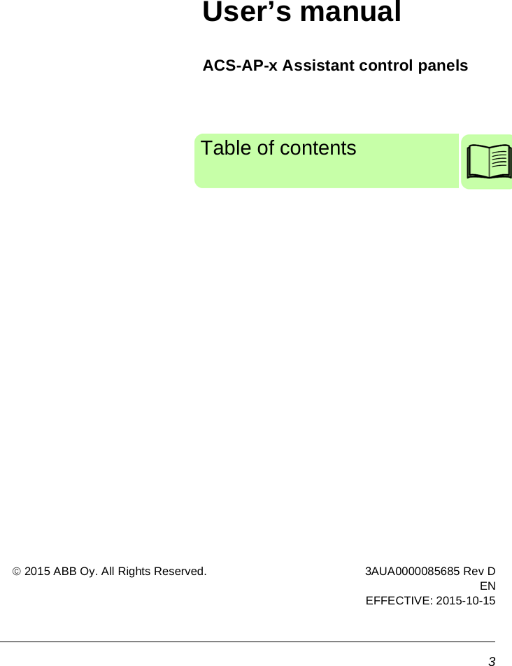 3User’s manualACS-AP-x Assistant control panels3AUA0000085685 Rev DENEFFECTIVE: 2015-10-15 2015 ABB Oy. All Rights Reserved.Table of contents