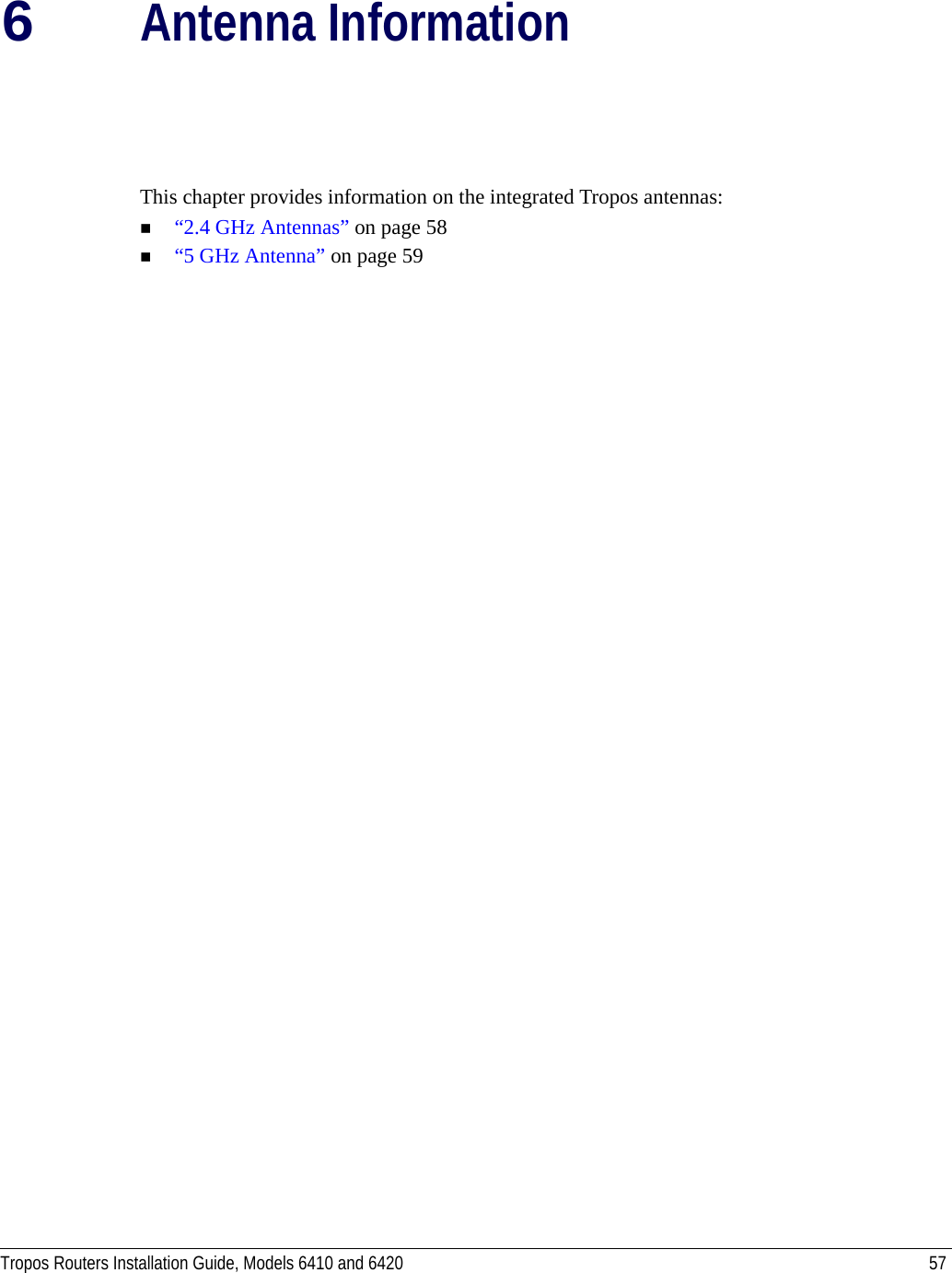 Tropos Routers Installation Guide, Models 6410 and 6420 576Antenna InformationThis chapter provides information on the integrated Tropos antennas:“2.4 GHz Antennas” on page 58“5 GHz Antenna” on page 59