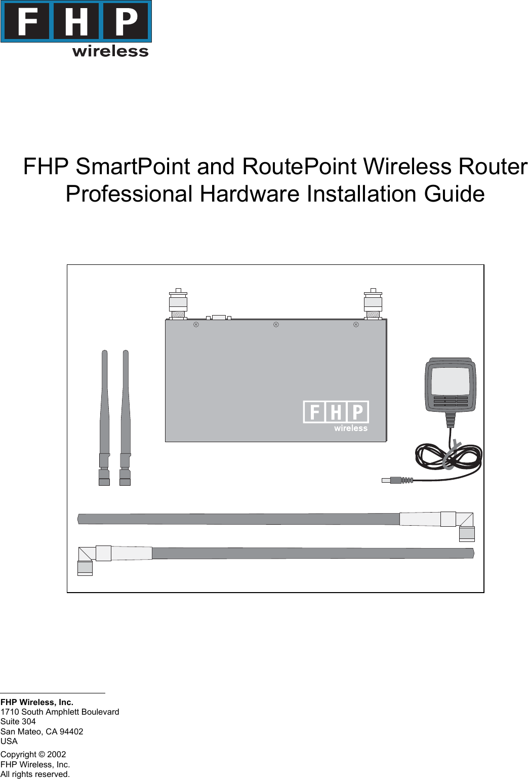 FHP Wireless, Inc.All rights reserved.Suite 304San Mateo, CA 94402USA1710 South Amphlett BoulevardFHP Wireless, Inc.Copyright © 2002FHP SmartPoint and RoutePoint Wireless RouterProfessional Hardware Installation Guide