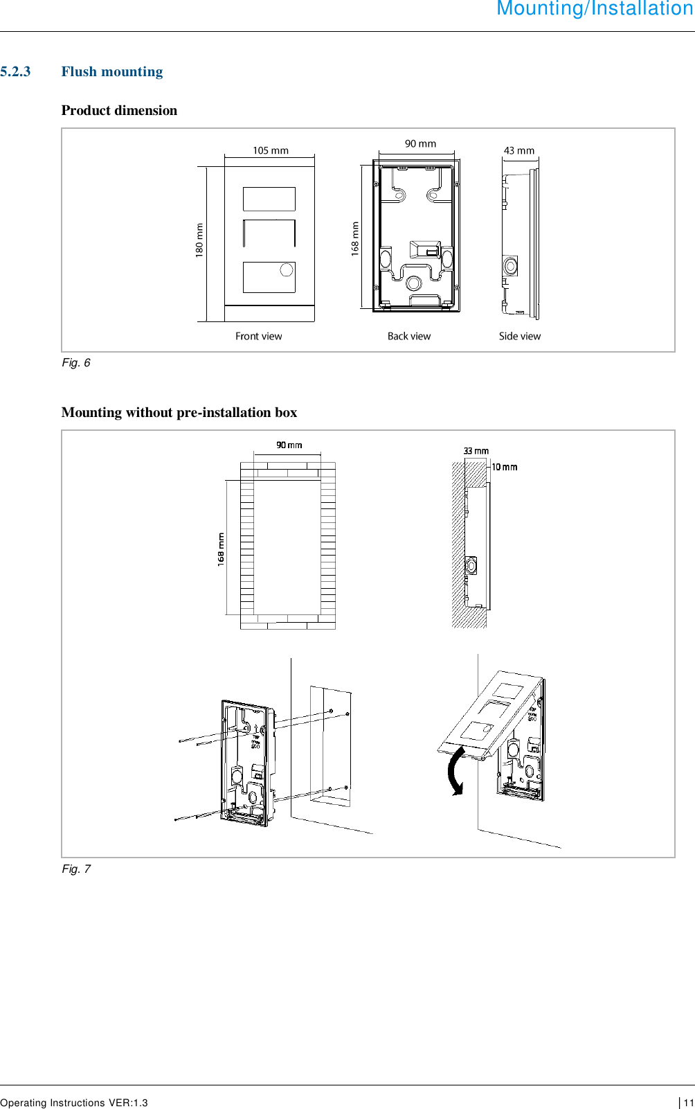  Mounting/Installation      Operating Instructions VER:1.3 │11     5.2.3 Flush mounting  Product dimension  Fig. 6  Mounting without pre-installation box  Fig. 7    