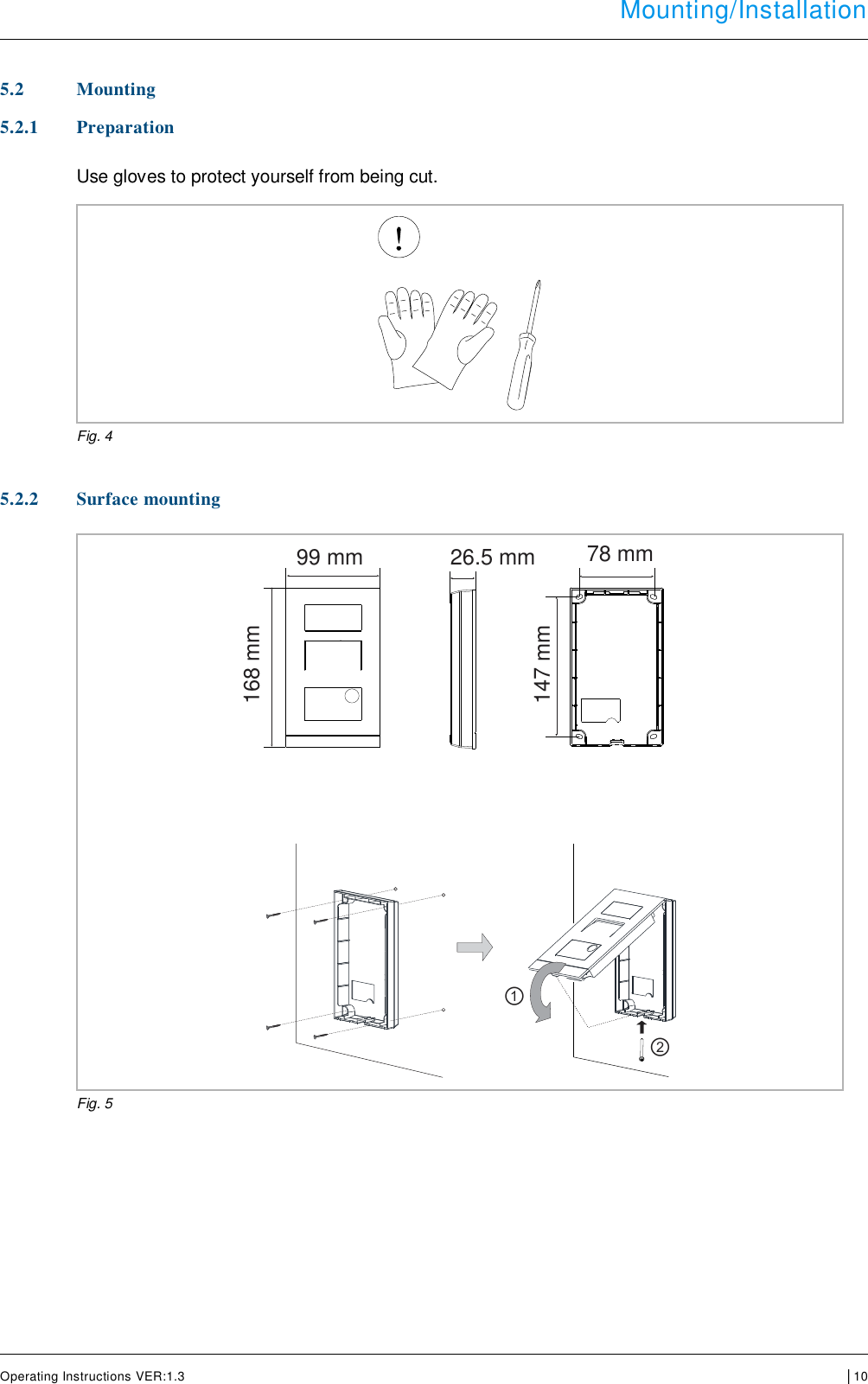  Mounting/Installation      Operating Instructions VER:1.3 │10     5.2 Mounting  5.2.1 Preparation  Use gloves to protect yourself from being cut.   Fig. 4   5.2.2 Surface mounting    Fig. 5      99 mm 26.5 mm 78 mm168 mm147 mm①②