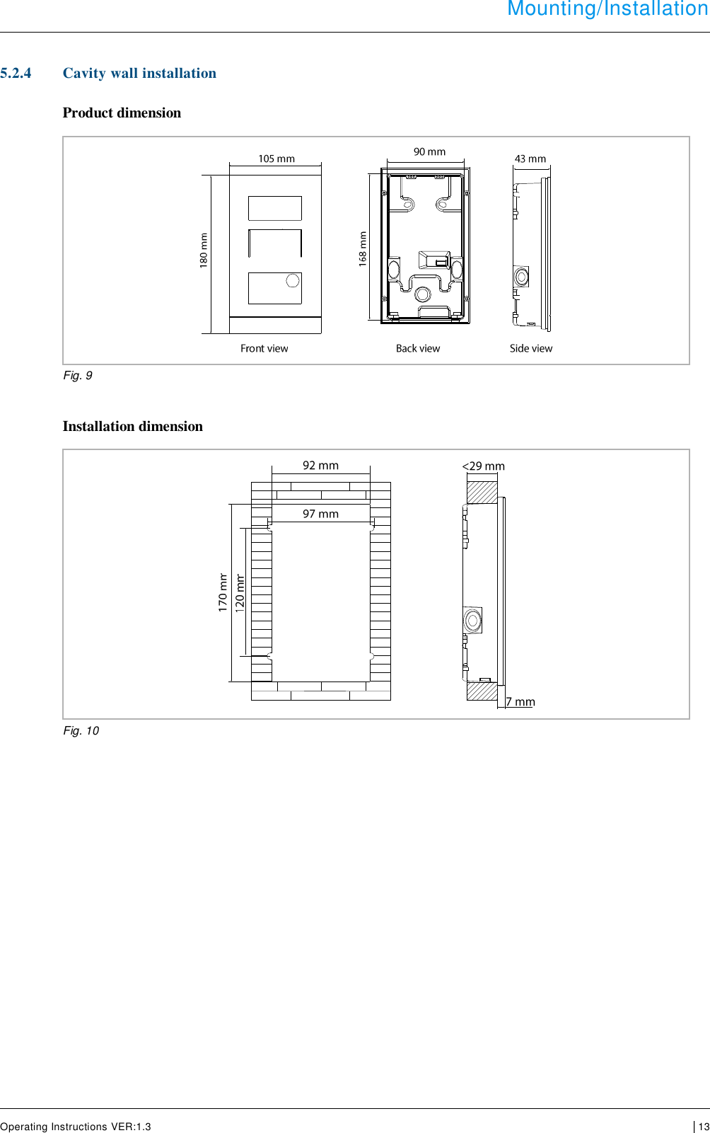  Mounting/Installation      Operating Instructions VER:1.3 │13     5.2.4 Cavity wall installation  Product dimension   Fig. 9  Installation dimension   Fig. 10     