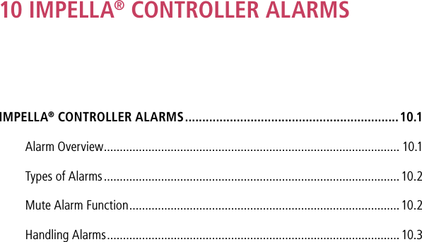 IMPELLA® CONTROLLER ALARMS ..............................................................10.1Alarm Overview ............................................................................................. 10.1Types of Alarms .............................................................................................10.2Mute Alarm Function .....................................................................................10.2Handling Alarms ............................................................................................ 10.310  IMPELLA® CONTROLLER ALARMS
