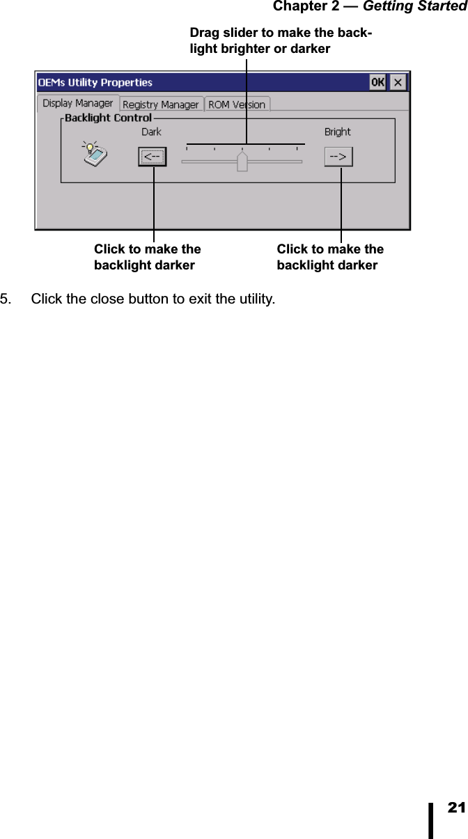Chapter 2 — Getting Started215. Click the close button to exit the utility.Click to make the backlight darkerClick to make the backlight darkerDrag slider to make the back-light brighter or darker