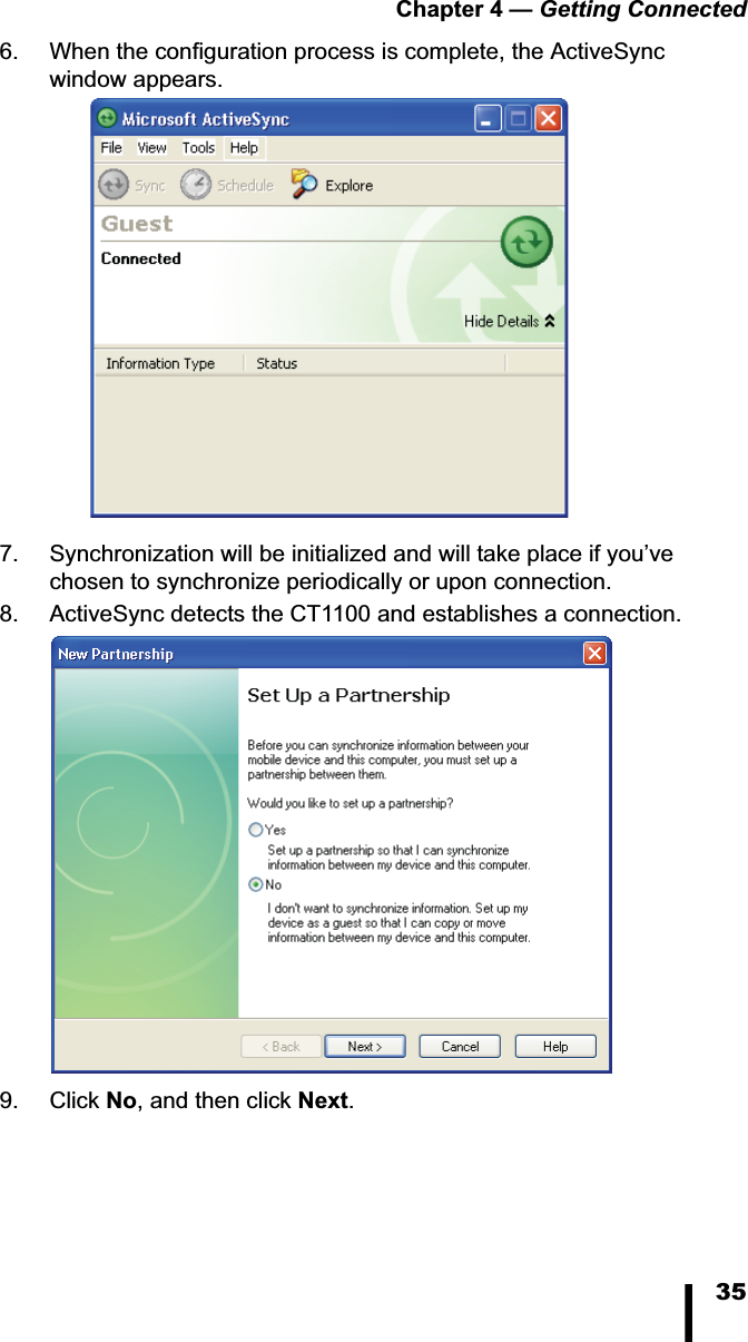 Chapter 4 &mdash; Getting Connected356. When the configuration process is complete, the ActiveSync window appears.7. Synchronization will be initialized and will take place if you&rsquo;ve chosen to synchronize periodically or upon connection.8. ActiveSync detects the CT1100 and establishes a connection. 9. Click No, and then click Next.