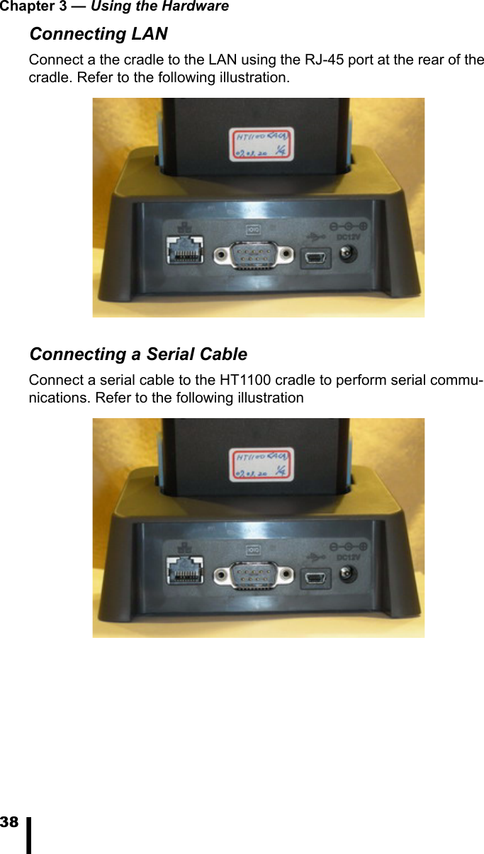 Chapter 3 — Using the Hardware38Connecting LANConnect a the cradle to the LAN using the RJ-45 port at the rear of the cradle. Refer to the following illustration.Connecting a Serial CableConnect a serial cable to the HT1100 cradle to perform serial commu-nications. Refer to the following illustration