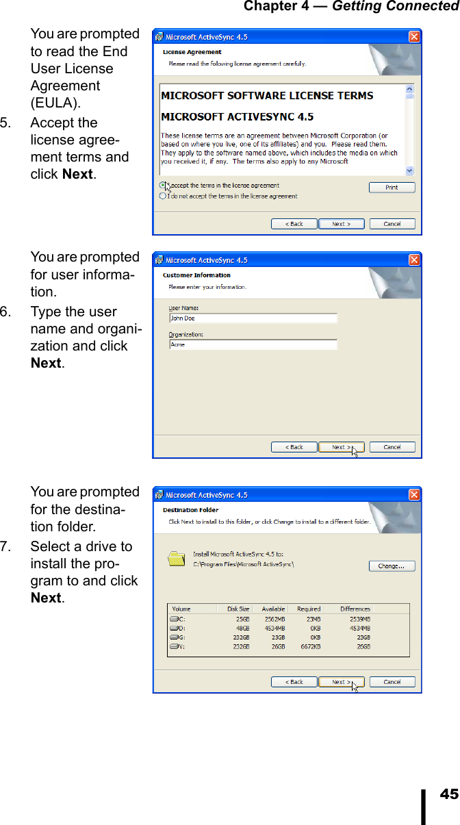 Chapter 4 &mdash; Getting Connected45You are prompted to read the End User License Agreement (EULA).5. Accept the license agree-ment terms and click Next. You are prompted for user informa-tion.6. Type the user name and organi-zation and click Next. You are prompted for the destina-tion folder.7. Select a drive to install the pro-gram to and click Next.
